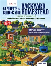 50 Projects for Building Your Backyard Homestead : A Hands-on, Step-by-step Sustainable-living Guide cover image