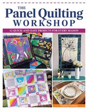The Panel Quilting Workshop : 12 Quick-and-easy Projects For Every Season cover image