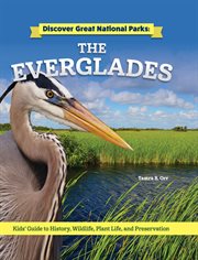 Discover Great National Parks: The Everglades : Kids' Guide To History, Wildlife, Plant Life, And Preservation cover image