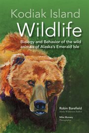 Kodiak island wildlife. Biology and Behavior of the wild animals of Alaska's Emerald Isle cover image
