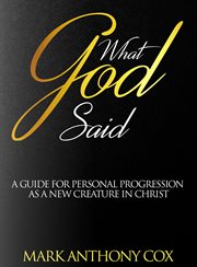 What God Said : A guide for personal progression as a new creature in Christ cover image