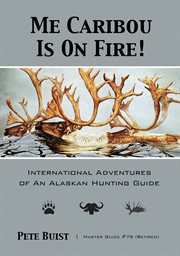 Me caribou is on fire. International Adventures of An Alaskan Hunting Guide cover image