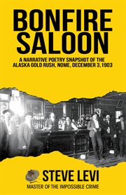 Bonfire saloon. A Narrative Poetry Snapshot of the Alaska Gold Rush, Nome,  December 3, 1903 cover image