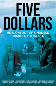 Five Dollars : How One Act of Kindness Changed the World cover image