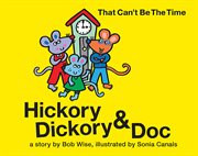 Hickory dickory & doc that can't be the time!. A Colorful Story of Three Mice and Their Clock Making Factory cover image