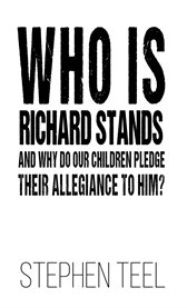 Who Is Richard Stands and Why Do Our Children Pledge Their Allegiance to Him? cover image