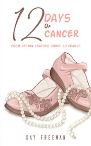 12 days of cancer : From Patton Leather Shoes to Pearls cover image