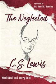 The Neglected C.S. Lewis : Exploring the Riches of His Most Overlooked Books cover image