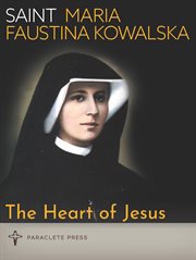 The Heart of Jesus : Saint Maria Faustina Kowalska and Saint Pope John Paul II cover image