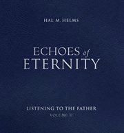 Echoes of Eternity Volume II : Listening to the Father cover image
