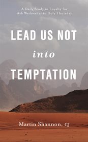 Lead Us Not Into Temptation : A Daily Study in Loyalty for Ash Wednesday to Holy Thursday cover image