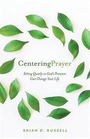 Centering Prayer : Sitting Quietly in God's Presence Can Change Your Life cover image