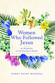 Women Who Followed Jesus : 40 Devotions on the Journey to Easter cover image