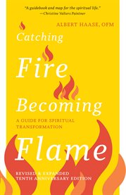 Catching Fire, Becoming Flame : A Guide for Spiritual Transformation cover image
