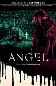 Angel. Volume 1, Being human / created by Joss Whedon ; written by Bryan Edward Hill ; illustrated by Gleb Melnikov ; colored by Gabriel Cassata and Roman Titov cover image