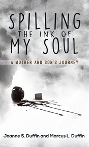 Spilling the ink of my soul. A Mother and Son's Journey cover image