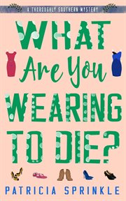 What are you wearing to die? : a thoroughly southern mystery cover image