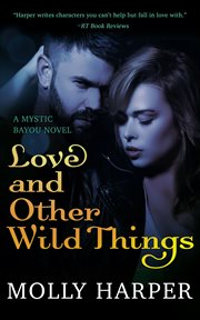Love and other wild things : a Mystic Bayou novel cover image