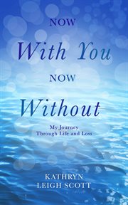 Now With You, Now Without : My Journey Through Life and Loss cover image