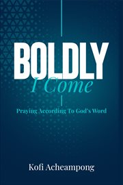 Boldly i come. Praying According to God's Word cover image