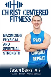 Christ-centered fitness. Maximizing Physical and Spiritual Strength cover image