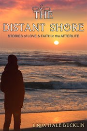 The distant shore. Stories of Love and Faith in the Afterlife cover image