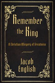 Remember the king : A Christian Allegory of Greatness cover image
