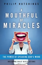 A mouthful of miracles : The Power of Speaking God's Word cover image