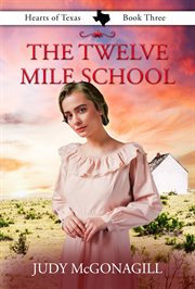 The Twelve Mile School : Hearts of Texas cover image
