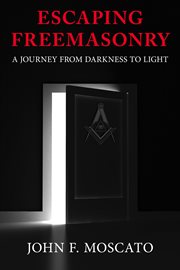 Escaping Freemasonry : A Journey From Darkness to Light cover image