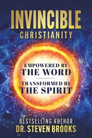 Invincible Christianity : Empowered by the Word, Transformed by the Spirit cover image