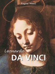 Leonardo da Vinci, : artist, thinker and man of science. 2 / from the French of Eugene Müntz cover image