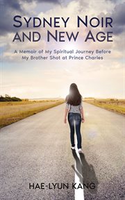 Sydney Noir and New Age : a Memoir of My Spiritual Journey Before My Brother Shot at Prince Charles cover image
