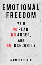 Emotional freedom with no fear, no anger, and no insecurity cover image