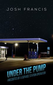 Under the pump. Anecdotes of a Service Station Operator cover image
