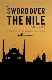 A sword over the Nile : a brief history of the Copts under Islamic rule cover image
