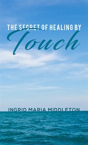 The secret of healing by touch cover image