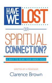 Have we lost our spiritual connection?. A Way to Hear Your Inner Voice cover image