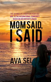 Mom said, i said. The Sayings of a Fourteen-Year-Old Girl to the International Community Based on Her Mother's Poems cover image