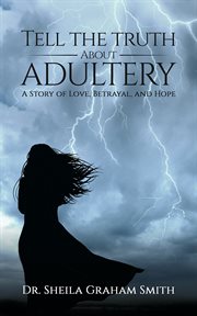 Tell the truth about adultery : a story of love, betrayal, and hope cover image