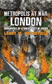 Metropolis at war: london. Biography of a Great City in Crisis cover image