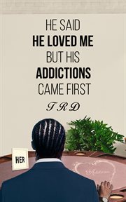 HE SAID HE LOVED ME BUT HIS ADDICTIONS CAME FIRST cover image