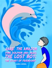 Rare, the amazon pink dolphin and hero, the lost boy: the story of friendship cover image