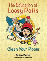 The education of loosy potts. Clean Your Room cover image