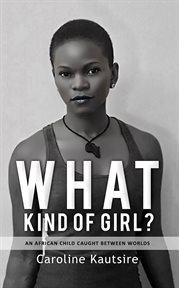 What kind of girl?. An African Child Caught Between Worlds cover image