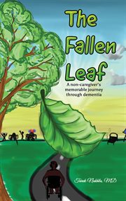 The fallen leaf : A non-caregiver's memorable journey through dementia cover image
