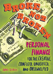 Broke not broken : personal finance for the creative, confused, underpaid, and overwhelmed cover image
