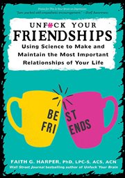 Unf**k your friendships. Using Science to Make and Maintain the Most Important Relationships of Your Life cover image