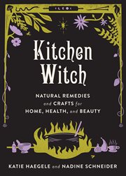 Kitchen witch : natural remedies and crafts for home, health, and beauty cover image