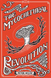 Mycocultural revolution : transforming our world with mushrooms, lichens, and other fungi cover image
